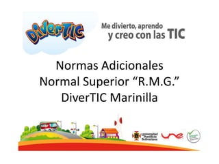 Normas Adicionales
Normal Superior “R.M.G.”
   DiverTIC Marinilla
 