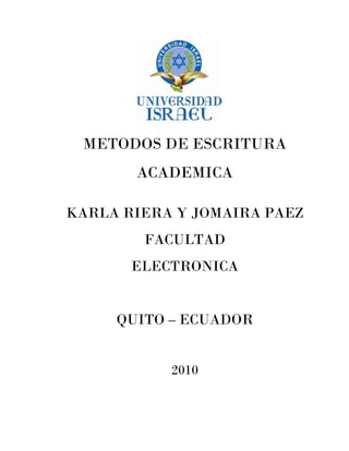 METODOS DE ESCRITURA
ACADEMICA
KARLA RIERA Y JOMAIRA PAEZ
FACULTAD
ELECTRONICA
QUITO – ECUADOR
2010
 