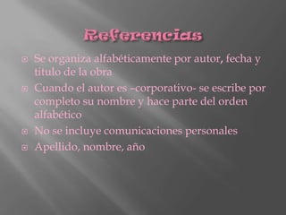 ReferenciasSe organiza alfabéticamente por autor, fecha y titulo de la obraCuando el autor es –corporativo- se escribe por completo su nombre y hace parte del orden alfabéticoNo se incluye comunicaciones personalesApellido, nombre, año 