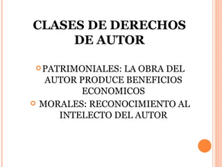 CLASES DE DERECHOS DE AUTOR PATRIMONIALES: LA OBRA DEL AUTOR PRODUCE BENEFICIOS ECONOMICOS MORALES: RECONOCIMIENTO AL INTELECTO DEL AUTOR 