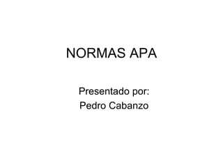 NORMAS APA Presentado por: Pedro Cabanzo 