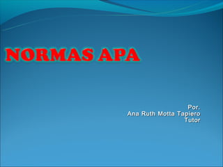 Por.
Ana Ruth Motta Tapiero
                 Tutor
 