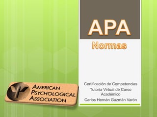 Certificación de Competencias
   Tutoría Virtual de Curso
           Académico
Carlos Hernán Guzmán Varón
 