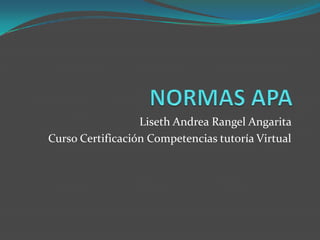Liseth Andrea Rangel Angarita
Curso Certificación Competencias tutoría Virtual
 