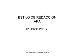 ESTILO DE REDACCIÓN
        APA

    (PRIMERA PARTE)




    DR. HERNAN CORDERO AYALA   1
 