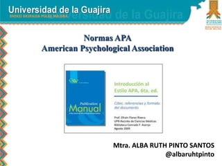 Mtra. ALBA RUTH PINTO SANTOS
@albaruhtpinto
Normas APA
American Psychological Association
 