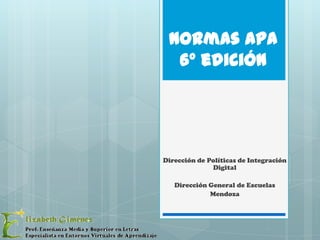 Normas APA
6° edición

Dirección de Políticas de Integración
Digital
Dirección General de Escuelas
Mendoza

 