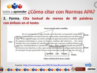 2. Forma. Cita textual de menos de 40 palabras
con énfasis en el texto:
Fuente: http://normasapa.com/2013/citas/#comment-64/
 