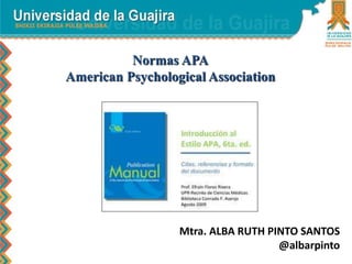Mtra. ALBA RUTH PINTO SANTOS 
@albarpinto 
Normas APA 
American Psychological Association 
 