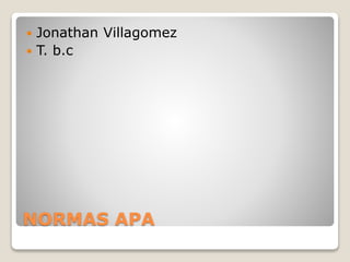  Jonathan Villagomez 
 T. b.c 
NORMAS APA 
 