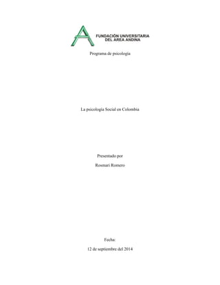 Programa de psicología 
La psicología Social en Colombia 
Presentado por 
Rosmari Romero 
Fecha: 
12 de septiembre del 2014 
 