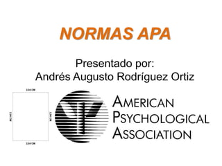NORMAS APA
Presentado por:
Andrés Augusto Rodríguez Ortiz
 