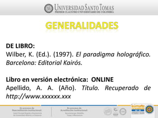 DE LIBRO:
Wilber, K. (Ed.). (1997). El paradigma holográfico.
Barcelona: Editorial Kairós.
Libro en versión electrónica: ONLINE
Apellido, A. A. (Año). Título. Recuperado de
http://www.xxxxxx.xxx
 