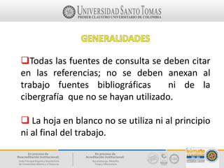 Todas las fuentes de consulta se deben citar
en las referencias; no se deben anexan al
trabajo fuentes bibliográficas ni de la
cibergrafía que no se hayan utilizado.
 La hoja en blanco no se utiliza ni al principio
ni al final del trabajo.
 