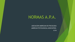 NORMAS A.P.A.
ASOCIACION AMERICANA DE PSICOLOGIA
AMERICAN PSYCOLOGICAL ASSOCIATION.
A.P.A
 