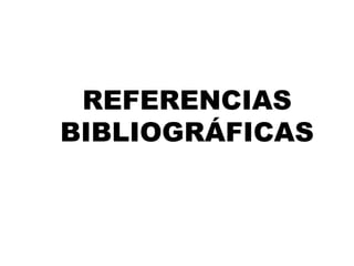 REFERENCIAS
BIBLIOGRÁFICAS
 