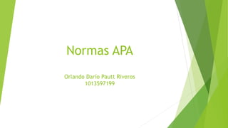 Normas APA
Orlando Darío Pautt Riveros
1013597199
 