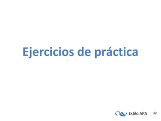 Estilo APA 32
Ejercicios de práctica
 