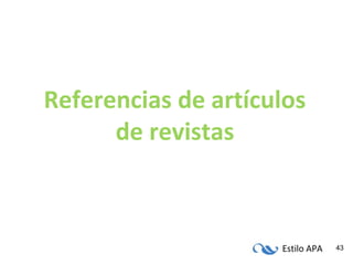 Estilo APA 43
Referencias de artículos
de revistas
 
