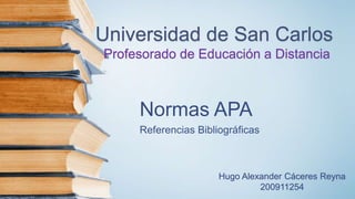 Normas APA
Referencias Bibliográficas
Universidad de San Carlos
Profesorado de Educación a Distancia
Hugo Alexander Cáceres Reyna
200911254
 