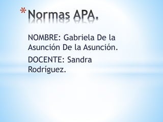NOMBRE: Gabriela De la
Asunción De la Asunción.
DOCENTE: Sandra
Rodríguez.
*
 