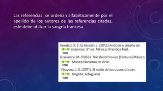 Las referencias se ordenan alfabéticamente por el
apellido de los autores de las referencias citadas,
este debe utilizar la sangría francesa.
 