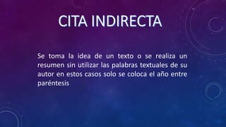 Se toma la idea de un texto o se realiza un
resumen sin utilizar las palabras textuales de su
autor en estos casos solo se coloca el año entre
paréntesis
 