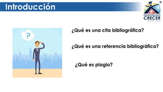 Introducción
¿Qué es una cita bibliográfica?
¿Qué es una referencia bibliográfica?
¿Qué es plagio?
 
