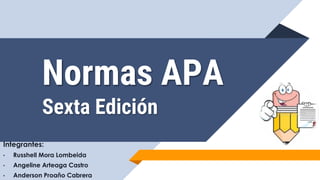 Normas APA
Sexta Edición
Integrantes:
• Russhell Mora Lombeida
• Angeline Arteaga Castro
• Anderson Proaño Cabrera
 