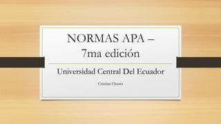 NORMAS APA –
7ma edición
Universidad Central Del Ecuador
Cristian Chusin
 