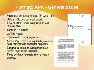 Formato APA - Generalidades
• Papel blanco, tamaño carta (8-1/2” x 11”).
• Utilizar sólo una cara del papel.
• Tipo de let...