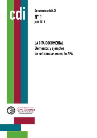 cdi
LA CITA DOCUMENTAL
Elementos y ejemplos
de referencias en estilo APA
Documentos del CDI
Nº 1
julio 2013
 