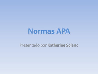 Normas APA
Presentado por Katherine Solano
 