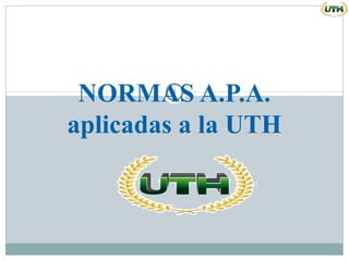 NORMAS A.P.A.
        1



aplicadas a la UTH
 