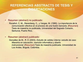 41
REFERENCIAS ABSTRACTS DE TESIS Y
DISERTACIONES
• Resumen (abstract) no publicado:
Rocafort, C. M., Sterenberg, C., y Va...