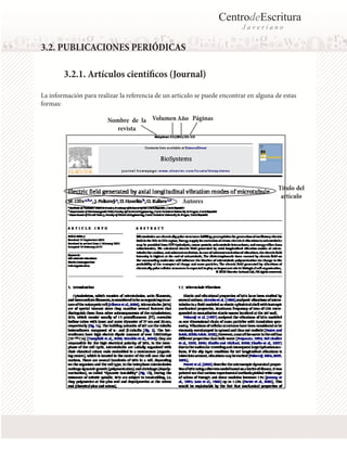 CentrodeEscritura
J a v e r i a n o
3.2.1. Artículos científicos (Journal)
La información para realizar la referencia de un artículo se puede encontrar en alguna de estas
formas:
Nombre de la
revista
Volumen Año Páginas
Título del
artículo
Autores
3.2. PUBLICACIONES PERIÓDICAS
 
