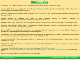 Fuentes digitales generales
Autor/Nombre usuario. (Fecha). Título del documento [descripción del formato].
Nombre de la página. Disponible en: dirección de la página Web. Fecha de consulta.
Aleixsalo. (2011, 25 de mayo). Españistán, de la Burbuja Inmobiliaria a la Crisis (por Aleix Saló)
[video]. YouTube. Disponible en: http://youtu.be/N7P2ExRF3GQ (Consulta 03-05-2012)
Educ.ar. (2007, 10 de agosto). La reformulación por sustitución. Colección Propuestas para el
Aula. Educ.ar. Disponible en: http://www.educ.ar/educar/site/educar/la-reformulacion-por-
sustitucion.html
Fuente sin autor.
Alertan que uno de cada 100 argentinos puede ser celíaco. (2012, 03 de mayo). Télam.
Disponible en: http://www.telam.com.ar/nota/23972/ (Consulta: 03-05-12)
Fuente sin fecha.
Biblioteca Nacional de Maestros. (s/f). Misión y visión. Biblioteca Nacional de Maestros.
Disponible en: http://www.bnm.me.gov.ar/la_biblioteca/institucional/mision_vision/ (Consulta: 07-
05-12).
EDI Lectura y Escritura Escuela Normal Superior N° 3 “Bernardino Rivadavia”
 