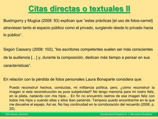 Polifonía
• Estrategias de inclusión de voces y enunciados
ajenos en un texto.
• Procedimientos de la polifonía en los textos
académicos:
1) Uso del estilo directo
2) Uso del estilo indirecto
Fuente: Klein, Irene; y Alazraki, Ruth. (2007). Escribir a partir de otros textos. En Irene Klein.
(Coord.). El taller del escritor universitario. Buenos Aires: Prometeo.
EDI Lectura y Escritura Escuela Normal Superior N° 3 “Bernardino Rivadavia”
 