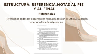 ESTRUCTURA: REFERENCIA,NOTAS AL PIE
Y AL FINAL
Referencias Todos los documentos formateados con el Estilo APA deben
tener una lista de referencias.
Referencias
 