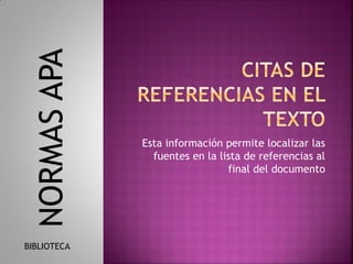 Esta información permite localizar las
fuentes en la lista de referencias al
final del documento
NORMASAPA
BIBLIOTECA
 