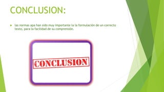 CONCLUSION:
 las normas apa han sido muy importante la la formulación de un correcto
texto, para la facilidad de su comprensión.
 