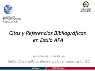 Citas y Referencias Bibliográficas
en Estilo APA
Sistema de Bibliotecas
Unidad Desarrollo de Competencias en Información DCI
 