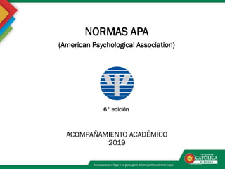 ACOMPAÑAMIENTO ACADÉMICO
2019
NORMAS APA
(American Psychological Association)
6° edición
 