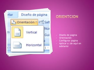 • Diseño de pagina
• Orientación
• Configurar pagina
• Aplicar a :de aquí en
adelante
 