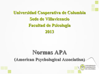 Universidad Cooperativa de Colombia
Sede de Villavicencio
Facultad de Psicología
2013

Normas APA
(American Psychological Association)

 