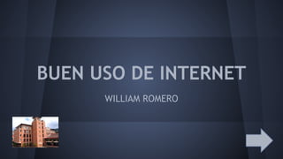 BUEN USO DE INTERNET
WILLIAM ROMERO

 