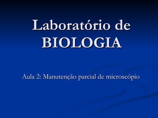 Laboratório de BIOLOGIA Aula 2: Manutenção parcial de microscópio 