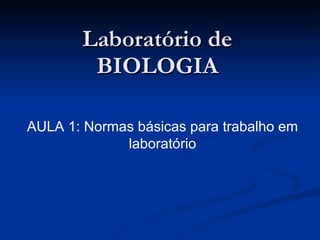 Laboratório de BIOLOGIA AULA 1: Normas básicas para trabalho em laboratório 