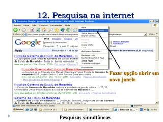 Pesquisas simultâneas
Fazer opção abrir em
Fazer opção abrir em
nova janela
nova janela
12. Pesquisa na internet
12. Pesquisa na internet
 