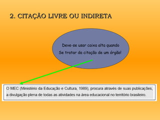Deve-se usar caixa alta quando
Se tratar da citação de um órgão!
2. CITAÇÃO LIVRE OU INDIRETA
2. CITAÇÃO LIVRE OU INDIRETA
 